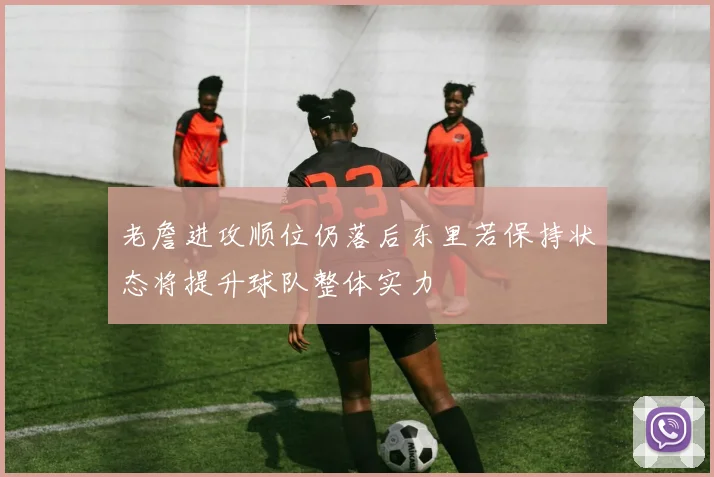 老詹进攻顺位仍落后东里若保持状态将提升球队整体实力
