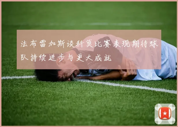 法布雷加斯谈科莫比赛表现期待球队持续进步与更大成就